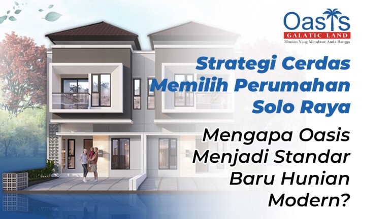Strategi Cerdas Memilih Perumahan Solo Raya: Mengapa Oasis Galatic Land Menjadi Standar Baru Hunian Modern?